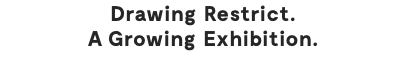 Drawing Restrict. A Growing Exhibition.